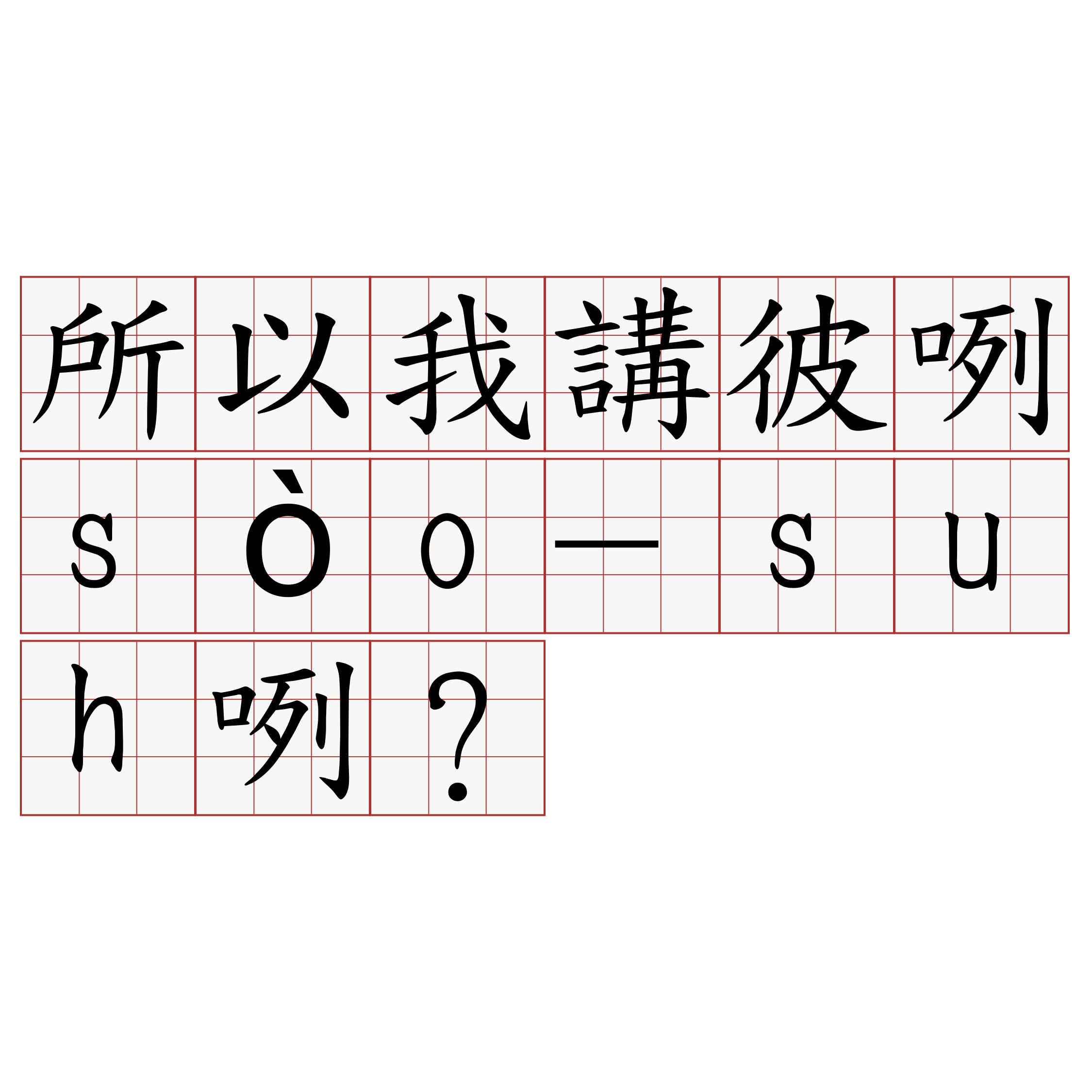 所以我講彼咧sòo-suh咧？